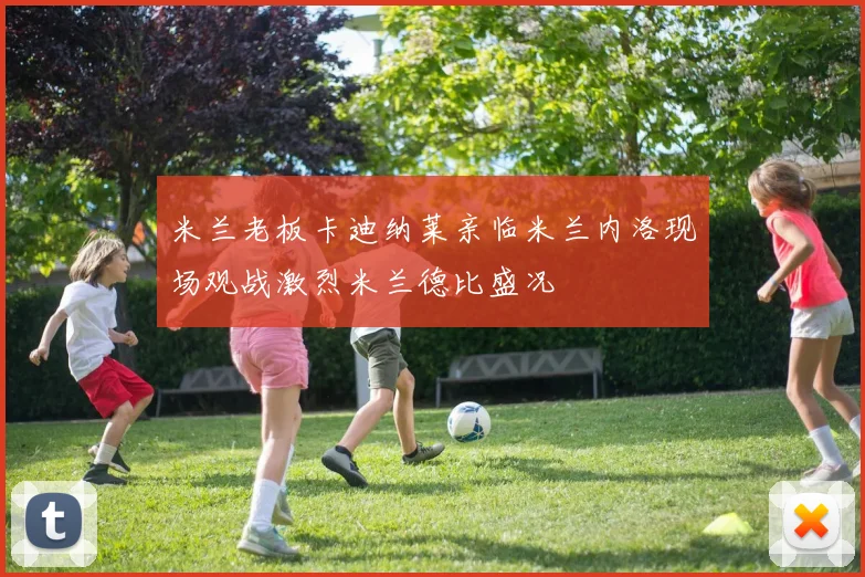米兰老板卡迪纳莱亲临米兰内洛现场观战激烈米兰德比盛况