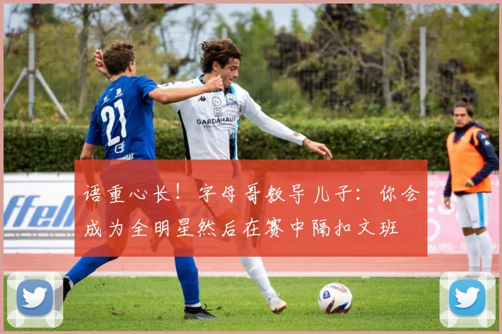 语重心长！字母哥教导儿子：你会成为全明星然后在赛中隔扣文班
